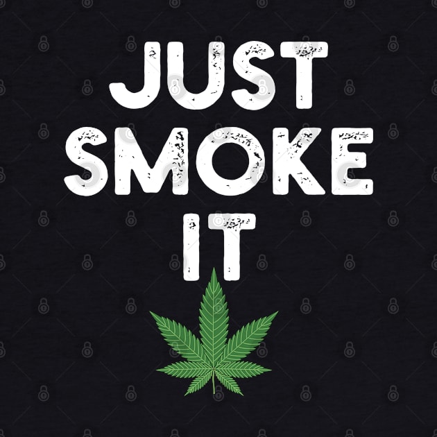 Just Smoke It Pot Marijuana Weed Lovers by YouthfulGeezer